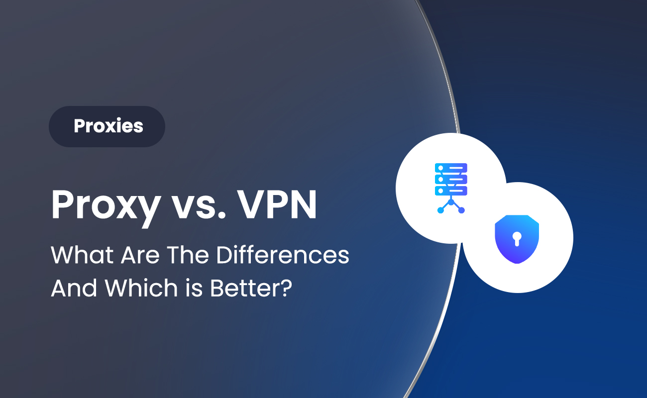 Proxy vs. VPN: What Are The Differences And Which is Better?